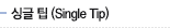 싱글 팁(Single Tip)